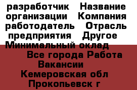 Flash разработчик › Название организации ­ Компания-работодатель › Отрасль предприятия ­ Другое › Минимальный оклад ­ 20 000 - Все города Работа » Вакансии   . Кемеровская обл.,Прокопьевск г.